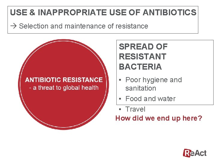 USE & INAPPROPRIATE USE OF ANTIBIOTICS Selection and maintenance of resistance SPREAD OF RESISTANT