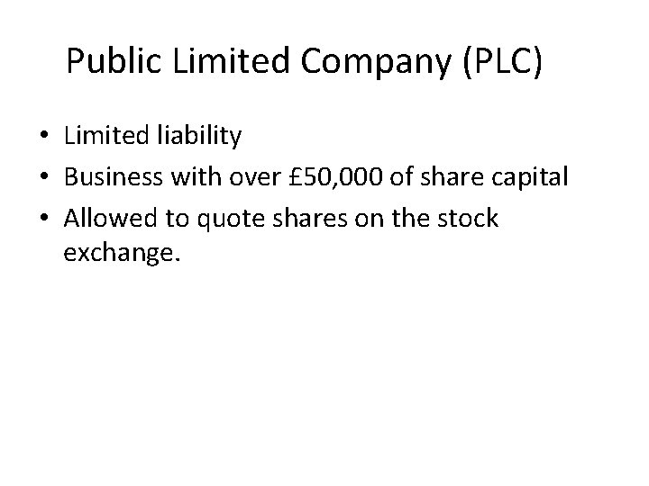 Public Limited Company (PLC) • Limited liability • Business with over £ 50, 000