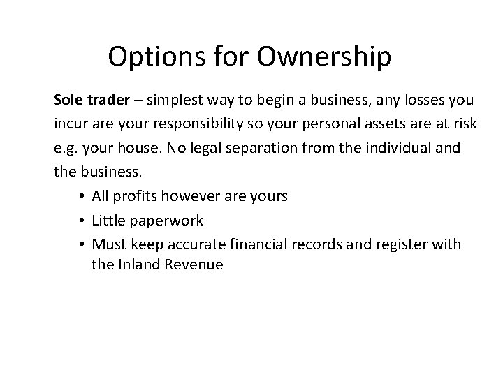 Options for Ownership Sole trader – simplest way to begin a business, any losses