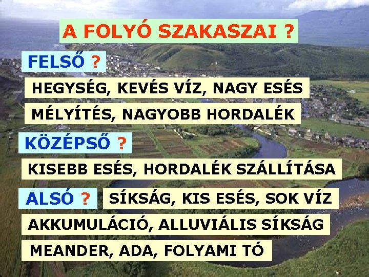 A FOLYÓ SZAKASZAI ? FELSŐ ? HEGYSÉG, KEVÉS VÍZ, NAGY ESÉS MÉLYÍTÉS, NAGYOBB HORDALÉK