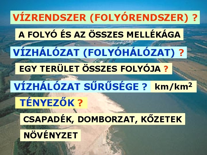 VÍZRENDSZER (FOLYÓRENDSZER) ? A FOLYÓ ÉS AZ ÖSSZES MELLÉKÁGA VÍZHÁLÓZAT (FOLYÓHÁLÓZAT) ? EGY TERÜLET