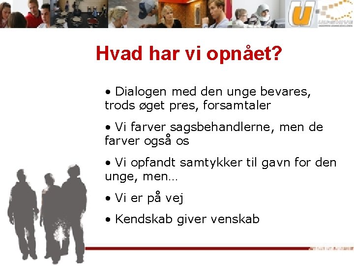 Hvad har vi opnået? • Dialogen med den unge bevares, trods øget pres, forsamtaler