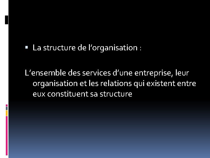  La structure de l’organisation : L’ensemble des services d’une entreprise, leur organisation et