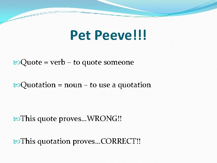 Pet Peeve!!! Quote = verb – to quote someone Quotation = noun – to