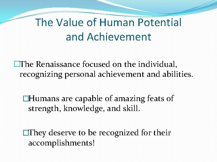 The Value of Human Potential and Achievement �The Renaissance focused on the individual, recognizing