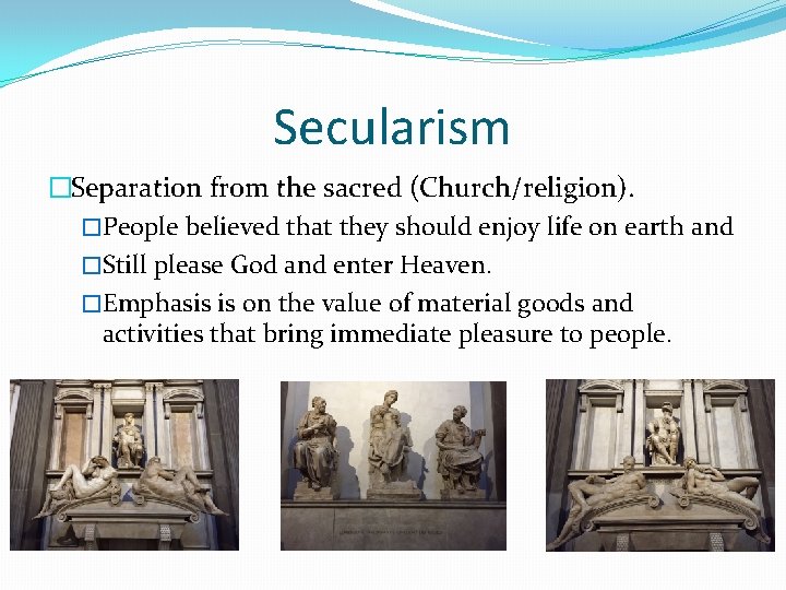 Secularism �Separation from the sacred (Church/religion). �People believed that they should enjoy life on
