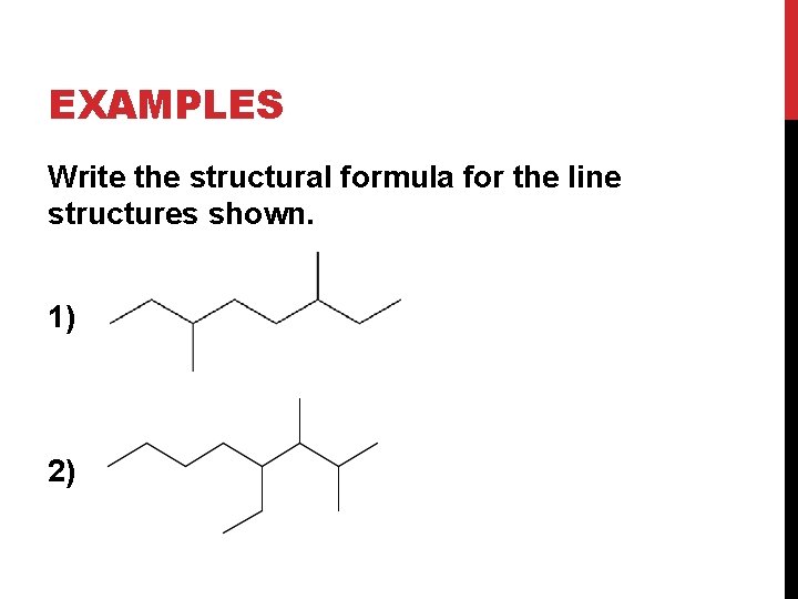 EXAMPLES Write the structural formula for the line structures shown. 1) 2) EXAMPLES Write the structural formula for the line structures shown. 1) 2)