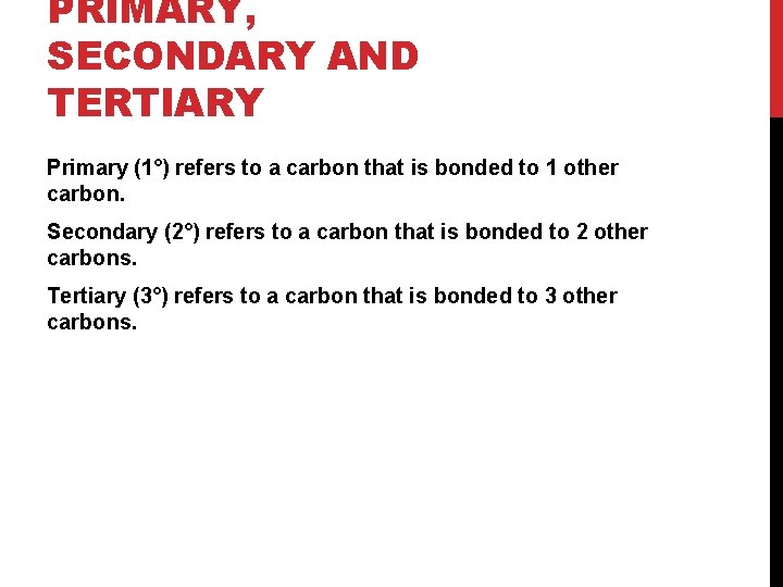 PRIMARY, SECONDARY AND TERTIARY Primary (1°) refers to a carbon that is bonded to PRIMARY, SECONDARY AND TERTIARY Primary (1°) refers to a carbon that is bonded to