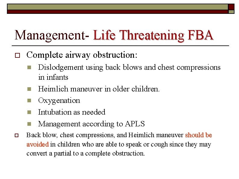 Management- Life Threatening FBA o Complete airway obstruction: n n n o Dislodgement using