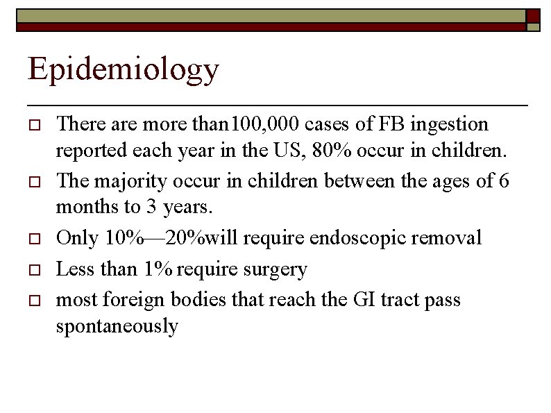 Epidemiology o o o There are more than 100, 000 cases of FB ingestion