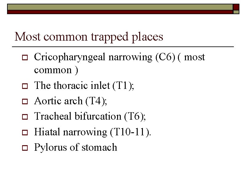 Most common trapped places o o o Cricopharyngeal narrowing (C 6) ( most common