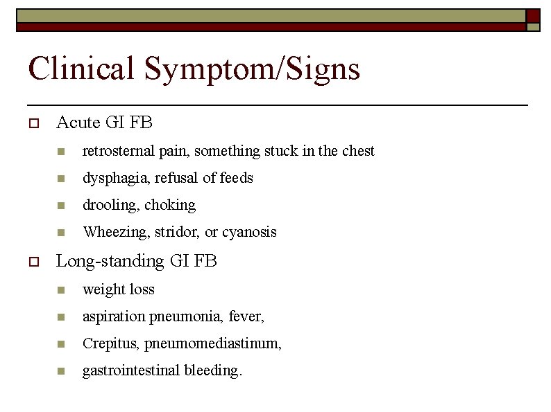 Clinical Symptom/Signs o o Acute GI FB n retrosternal pain, something stuck in the