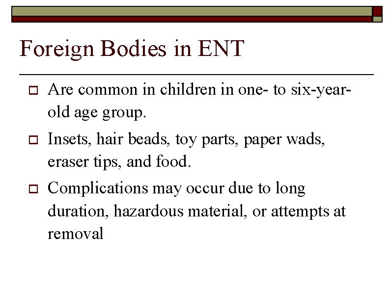 Foreign Bodies in ENT o Are common in children in one- to six-yearold age