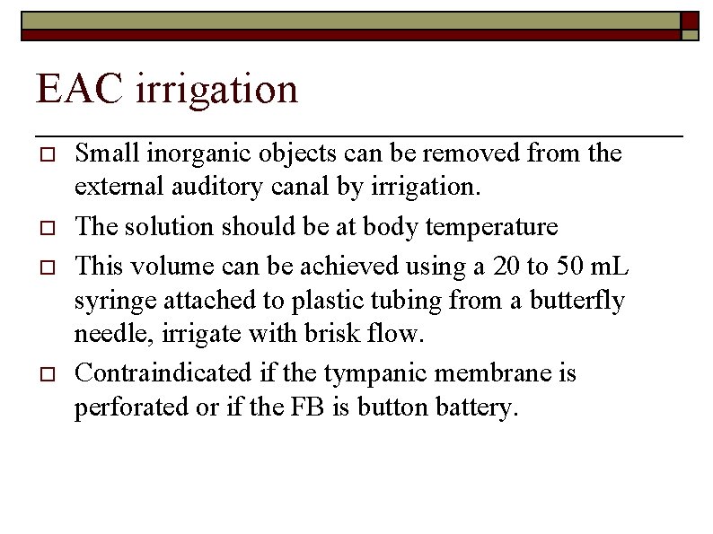 EAC irrigation o o Small inorganic objects can be removed from the external auditory