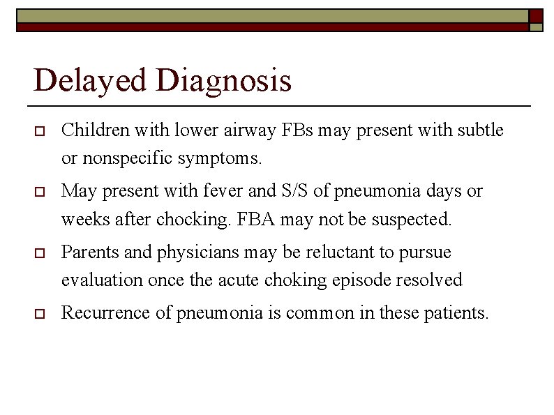 Delayed Diagnosis o Children with lower airway FBs may present with subtle or nonspecific