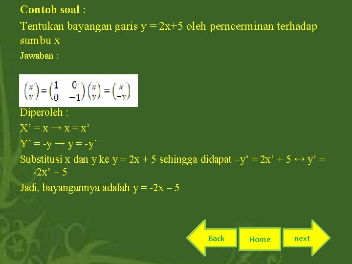 Contoh soal : Tentukan bayangan garis y = 2 x+5 oleh perncerminan terhadap sumbu