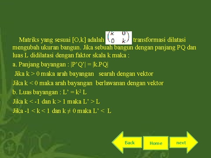 Matriks yang sesuai [O, k] adalah transformasi dilatasi mengubah ukuran bangun. Jika sebuah bangun