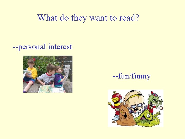 What do they want to read? --personal interest --fun/funny What do they want to read? --personal interest --fun/funny