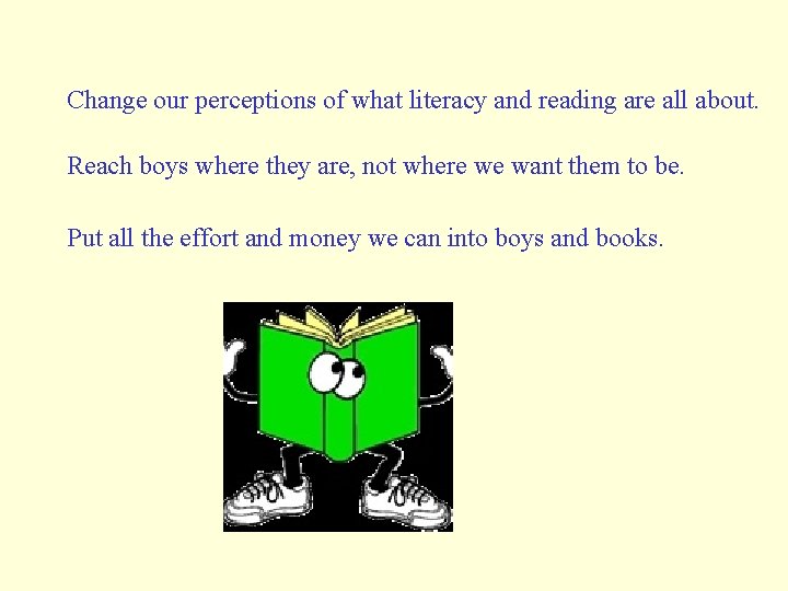 Change our perceptions of what literacy and reading are all about. Reach boys where Change our perceptions of what literacy and reading are all about. Reach boys where