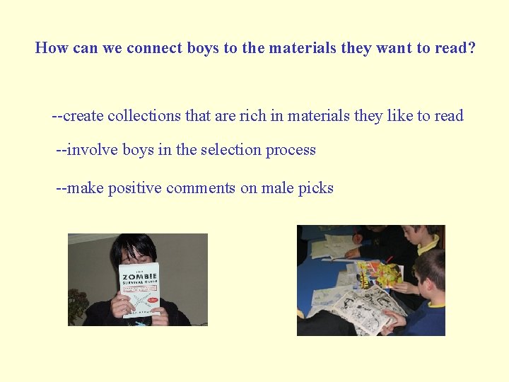 How can we connect boys to the materials they want to read? --create collections How can we connect boys to the materials they want to read? --create collections