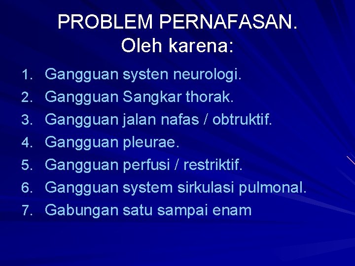 PROBLEM PERNAFASAN. Oleh karena: 1. Gangguan systen neurologi. 2. Gangguan Sangkar thorak. 3. Gangguan