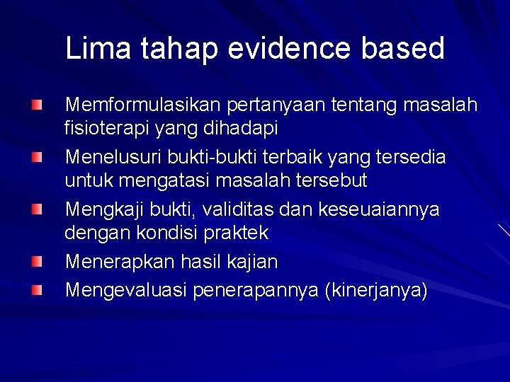 Lima tahap evidence based Memformulasikan pertanyaan tentang masalah fisioterapi yang dihadapi Menelusuri bukti-bukti terbaik