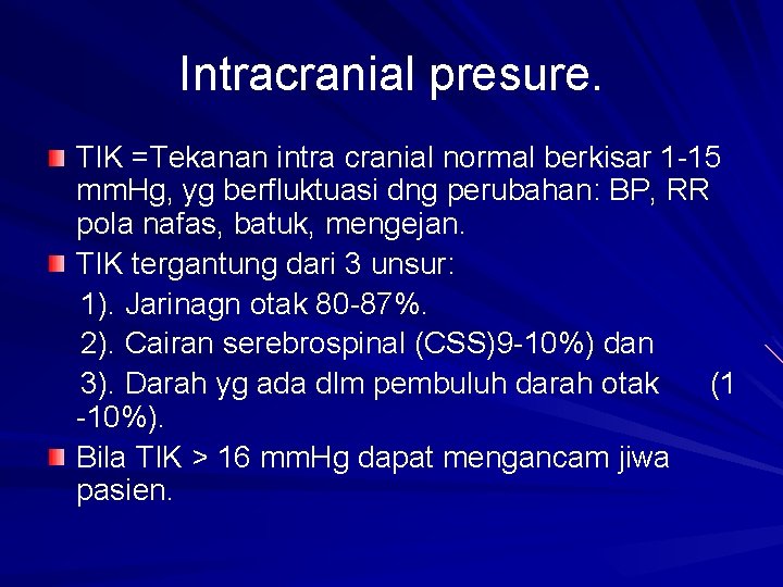 Intracranial presure. TIK =Tekanan intra cranial normal berkisar 1 -15 mm. Hg, yg berfluktuasi