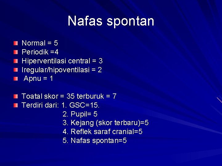 Nafas spontan Normal = 5 Periodik =4 Hiperventilasi central = 3 Iregular/hipoventilasi = 2