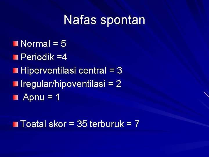 Nafas spontan Normal = 5 Periodik =4 Hiperventilasi central = 3 Iregular/hipoventilasi = 2