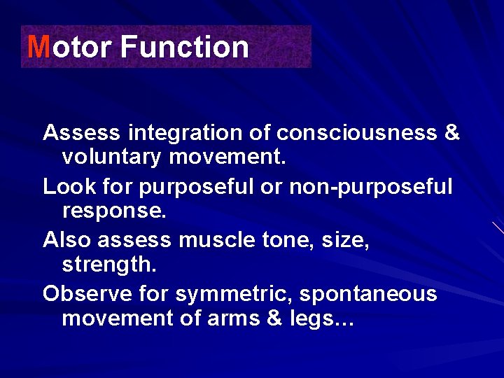 Motor Function Assess integration of consciousness & voluntary movement. Look for purposeful or non-purposeful