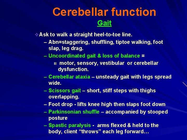 Cerebellar function Gait v Ask to walk a straight heel-to-toe line. – Abn=staggering, shuffling,