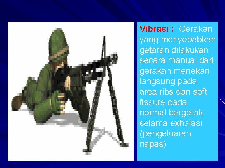 Vibrasi : Gerakan yang menyebabkan getaran dilakukan secara manual dari gerakan menekan langsung pada