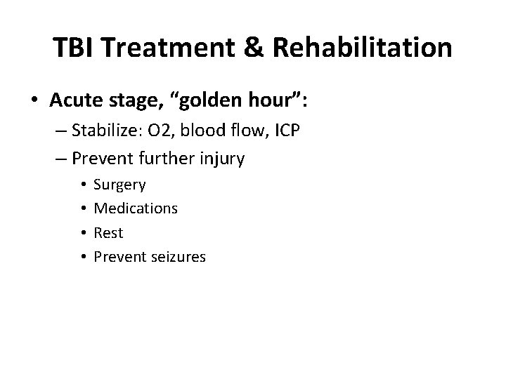 TBI Treatment & Rehabilitation • Acute stage, “golden hour”: – Stabilize: O 2, blood