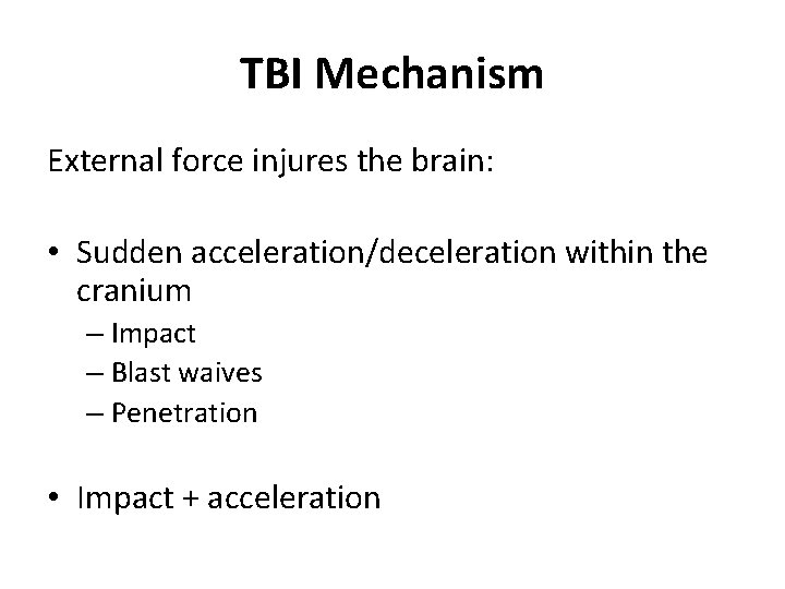 TBI Mechanism External force injures the brain: • Sudden acceleration/deceleration within the cranium –