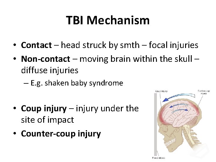 TBI Mechanism • Contact – head struck by smth – focal injuries • Non-contact