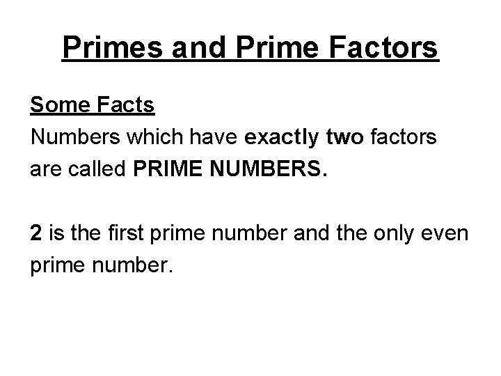 Primes and Prime Factors Some Facts Numbers which have exactly two factors are called