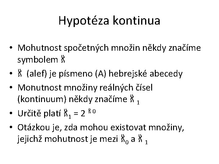 Hypotéza kontinua • Mohutnost spočetných množin někdy značíme symbolem ℵ • ℵ (alef) je