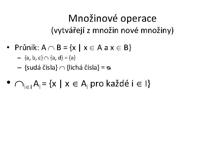 Množinové operace (vytvářejí z množin nové množiny) • Průnik: A B = {x |