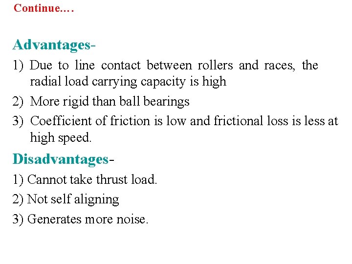 Continue…. Advantages 1) Due to line contact between rollers and races, the radial load