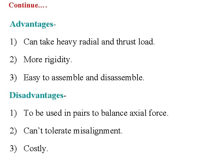Continue…. Advantages 1) Can take heavy radial and thrust load. 2) More rigidity. 3)