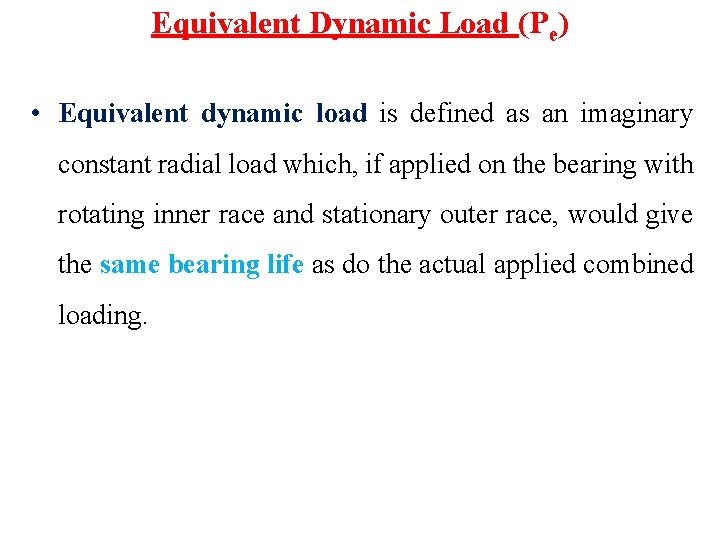 Equivalent Dynamic Load (Pe) • Equivalent dynamic load is defined as an imaginary constant