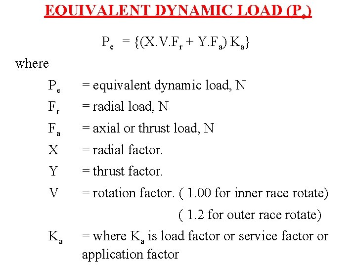 EQUIVALENT DYNAMIC LOAD (Pe) Pe = {(X. V. Fr + Y. Fa) Ka} where