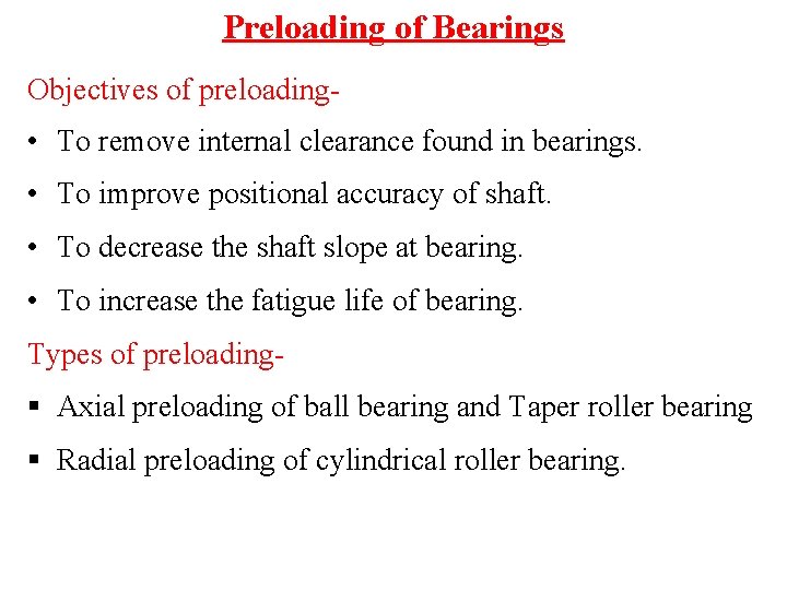 Preloading of Bearings Objectives of preloading- • To remove internal clearance found in bearings.