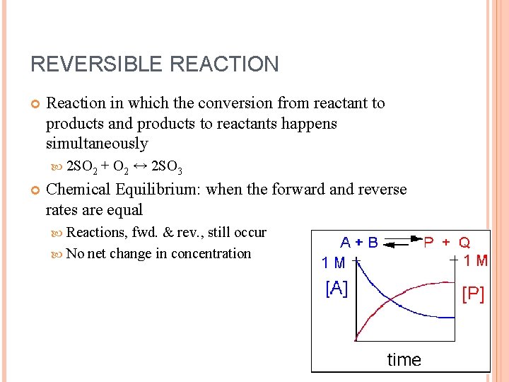 REVERSIBLE REACTION Reaction in which the conversion from reactant to products and products to