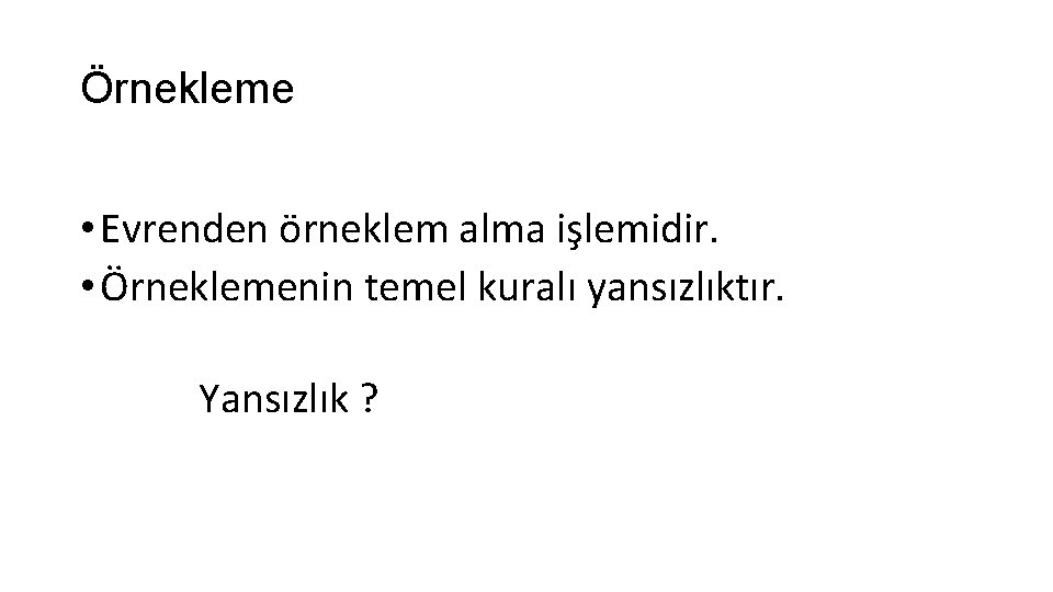 Örnekleme • Evrenden örneklem alma işlemidir. • Örneklemenin temel kuralı yansızlıktır. Yansızlık ? 