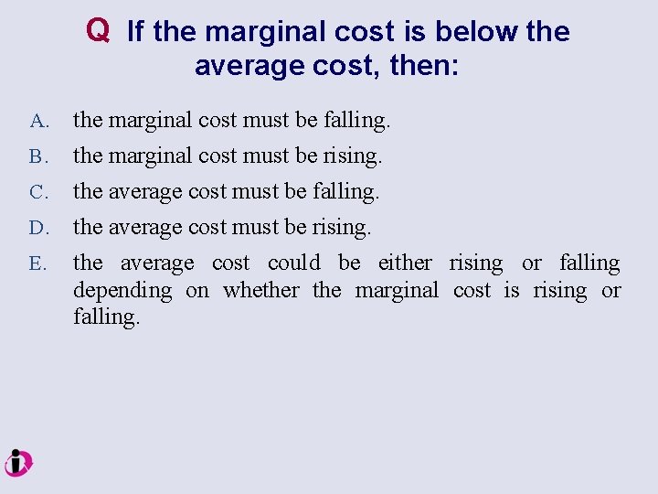 Q If the marginal cost is below the average cost, then: A. B. C.