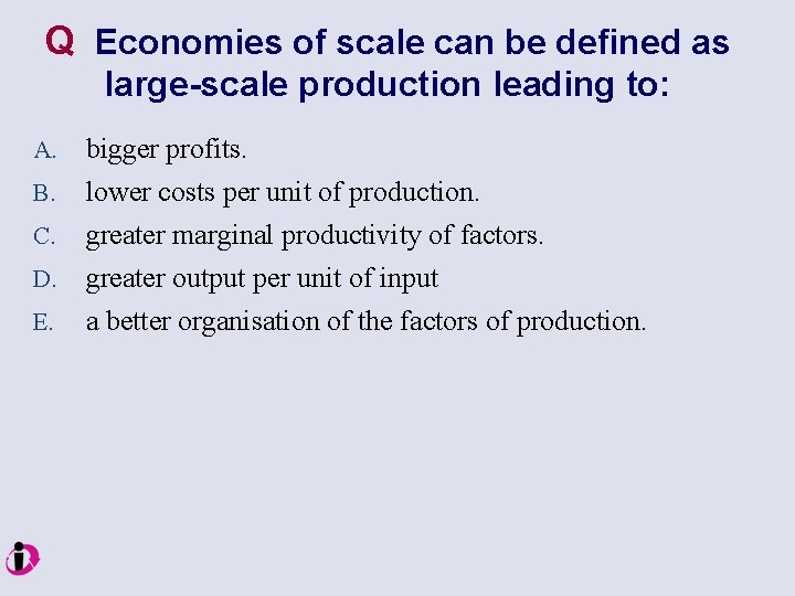 Q Economies of scale can be defined as large-scale production leading to: A. B.