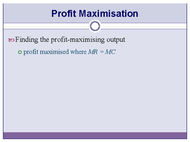 Profit Maximisation Finding the profit-maximising output ¡ profit maximised where MR = MC 