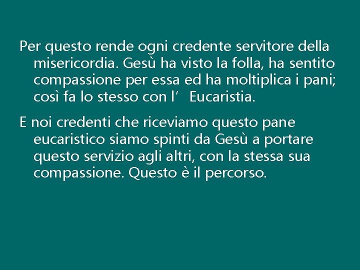 Per questo rende ogni credente servitore della misericordia. Gesù ha visto la folla, ha