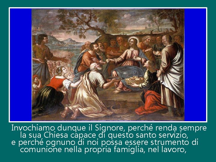 Invochiamo dunque il Signore, perché renda sempre la sua Chiesa capace di questo santo